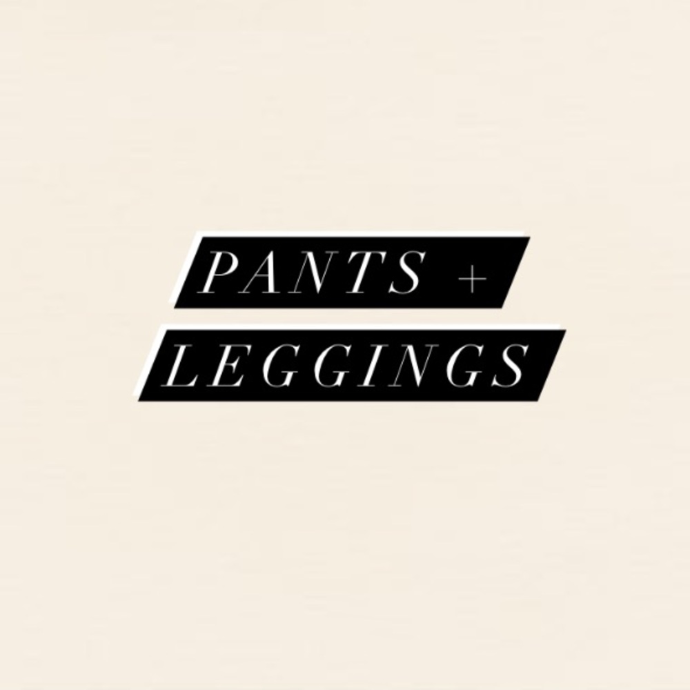Pants + Leggings